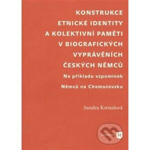 Konstrukce etnické identity a kolektivní paměti v biografických vyprávěních českých Němců - Sandra Kreisslová