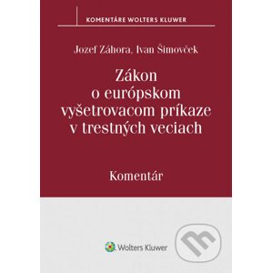 Zákon o európskom vyšetrovacom príkaze v trerstných veciach - Ivan Šimovček, Jozef Záhora