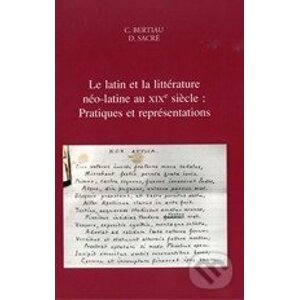 Le latin et la littérature néo-latine au XIXe siècle - Christophe Bertiau (Editor), Dirk Sacré (Editor)