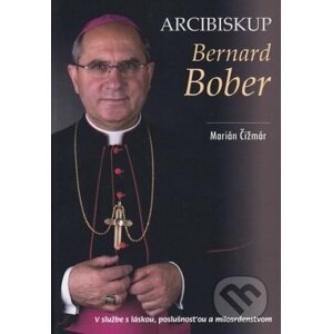 Arcibiskup Bernard Bober - Marián Čižmár