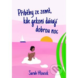 Příběhy ze země, kde gekoni dávají dobrou noc - Sarah Hlousek