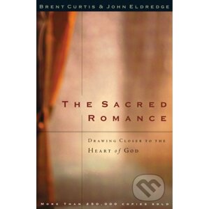 The Sacred Romance - Brent Curtis, John Eldredge