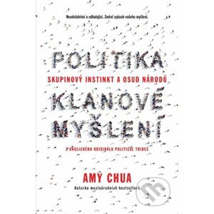 Politika klanové myšlení - Skupinový instinkt a osud národů - Amy Chua