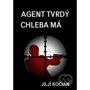 E-kniha Agent tvrdý chleba má - Jiljí Kocian