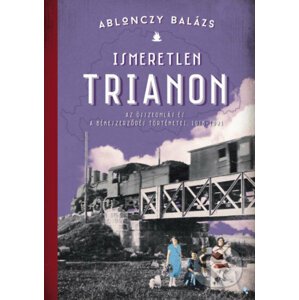 Ismeretlen Trianon - Balázs Ablonczy