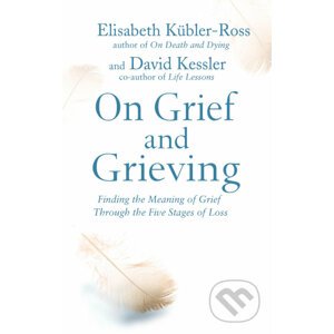 On Grief and Grieving - Elisabeth Kubler-Ross, David Kessler