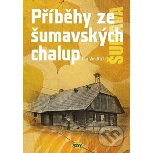 Příběhy ze šumavských chalup - Jan Voldřich