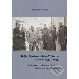 Dejiny Spolku svätého Vojtecha v rokoch 1939 - 1945 - František Skovajsa