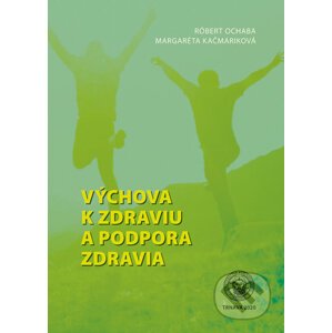 Výchova k zdraviu a podpora zdravia - Margaréta Kačmariková, Róbert Ochaba