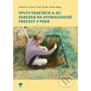Vplyv vegetácie a jej sukcesie na hydrologické procesy v pôde - Ľubomír Lichner, Peter Šurda, Viliam Nagy