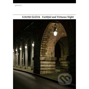 Faithful and Virtuous Night - Louise Glück