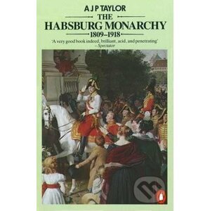 The Habsburg Monarchy 1809-1918 - P. J. A. Taylor