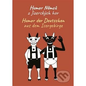 Humor Němců z Jizerských hor / Humor der Deutschen aus dem Isergebirge - Dům česko-německého porozumění o.p.s.