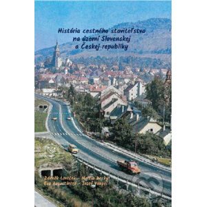 História cestného staviteľstva na území Slovenskej a Českej republiky - Zdenék Loveček, Martin Decký, Eva Augustínová, Jozef Vangel