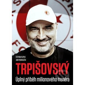 Trpišovský: Úplný příběh milionového trenéra - CZECH NEWS CENTER