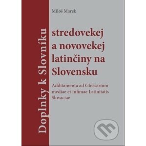 Doplnky k slovníku stredovekej a novovekej latinčiny na Slovensku - Miloš Marek