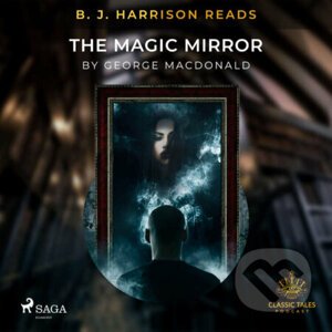 B. J. Harrison Reads The Magic Mirror (EN) - George MacDonald