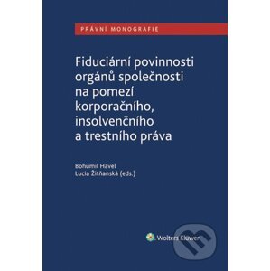 E-kniha Fiduciární povinnosti orgánů společnosti na pomezí korporačního, insolvenčního a trestního práva - Lucia Žitňanská, Bohumil Havel
