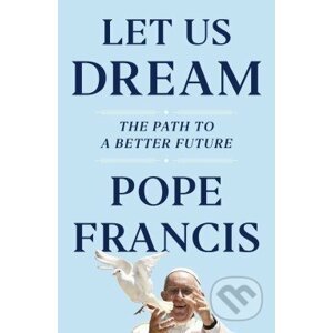 Let Us Dream: The Path to a Better Future - Pope Francis, Austen Ivereigh