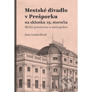 E-kniha Mestské divadlo v Prešporku na sklonku 19. storočia - Jana Laslavíková