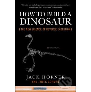 How to Build a Dinosaur - Jack Horner, James Gorman