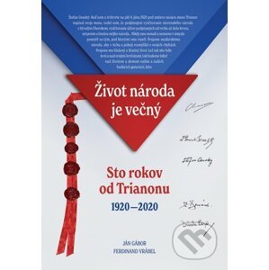 Život národa je večný/Sto rokov od Trianonu 1920 - 2020 - Ján Gábor, Ferdinand Vrábel