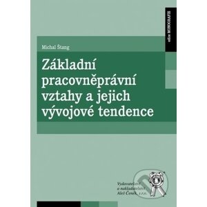 Základní pracovněprávní vztahy a jejich vývojové tendence - Michal Štang