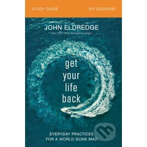 Get Your Life Back: Study Guide - John Eldredge