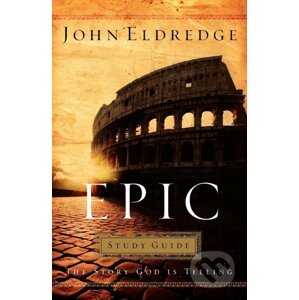 Epic: Study Guide - John Eldredge