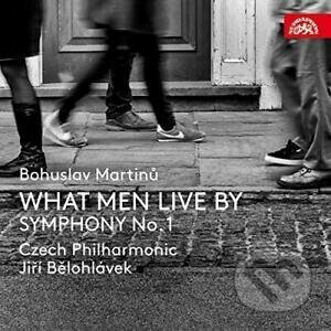 Česká filharmonie, Jiří Bělohlávek: Bohuslav Martinů - What Men Live By, Symfonie č. 1, H 289 - Česká filharmonie, Jiří Bělohlávek