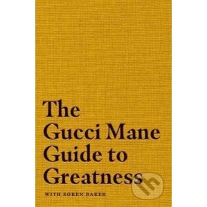 The Gucci Mane Guide to Greatness - Gucci Mane
