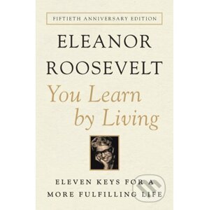 You Learn by Living - Eleanor Roosevelt