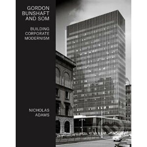 Gordon Bunshaft and SOM - Nicholas Adams