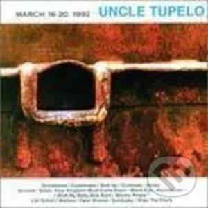 Uncle Tupelo: March 16-20, 1992 - Uncle Tupelo