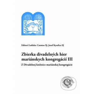Zbierka divadelných hier mariánskych kongregácií III - Ladislav Csontos, Jozef Kyselica