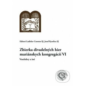 Zbierka divadelných hier mariánskych kongregácií VI - Ladislav Csontos, Jozef Kyselica