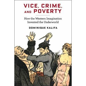 Vice, Crime, and Poverty - Dominique Kalifa