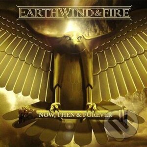 Earth, Wind & Fire: Now, Then & Forever - Earth, Wind & Fire