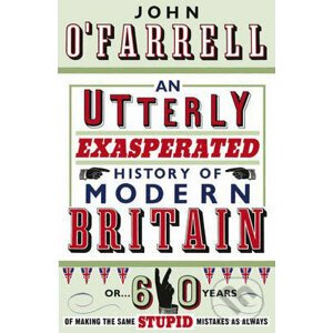 An Utterly Exasperated History of Modern Britain - John O'Farrell
