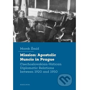 E-kniha Mission: Apostolic Nuncio in Prague - Czechoslovakian-Vatican Diplomatic Relations between 1920 and 1950 - Marek Šmíd
