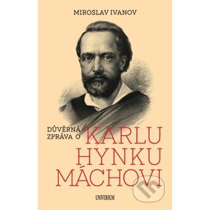 Důvěrná zpráva o Karlu Hynku Máchovi - Miroslav Ivanov