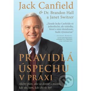 Pravidlá úspechu v praxi - Jack Canfield, Brandon Hall, Janet Switzer