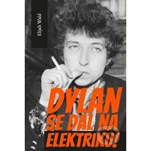 Dylan se dal na elektriku! - Elijah Wald