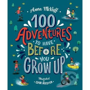 100 Adventures to Have Before You Grow Up - Anna McNuff, Clair Rossiter (ilustrátor)
