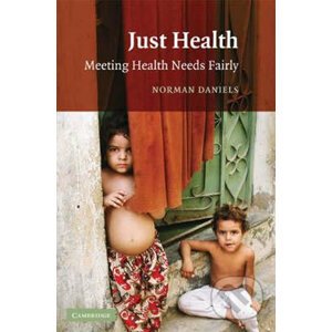 Just Health : Meeting Health Needs Fairly - Norman Daniels