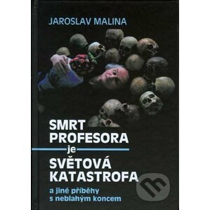 Smrt profesora je světová katastrofa a jiné příběhy s neblahým koncem - Jaroslav Malina