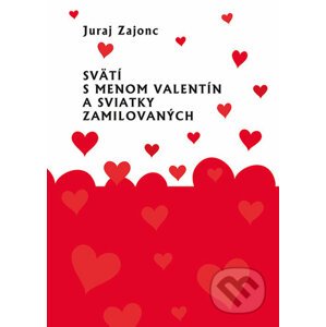 Svätí s menom Valentín a sviatky zamilovaných - Juraj Zajonc