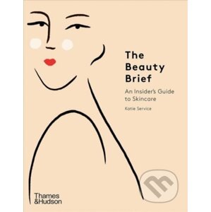 The Beauty Brief : An Insider's Guide to Skincare - Katie Service, Constanza Goeppinger