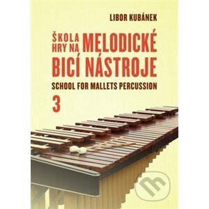 Škola hry na melodické bicí nástroje / School for Mallets Percussion 3 - Libor Kubánek