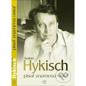 Písať znamená ostať - Anton Hykisch